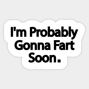 I'm Probably Gonna Fart Soon Sticker